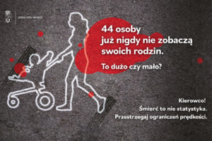 Grafika z napisem 44 osoby juz nigdy nie zobaczą swoich rodzin. To dużo czy mało? Kierowco! Śmierć to nie statystyka. Przestrzegaj ograniczeń prędkości.